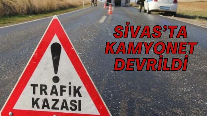 Sivas'ta Kamyonet Devrildi: 5 Yaralı