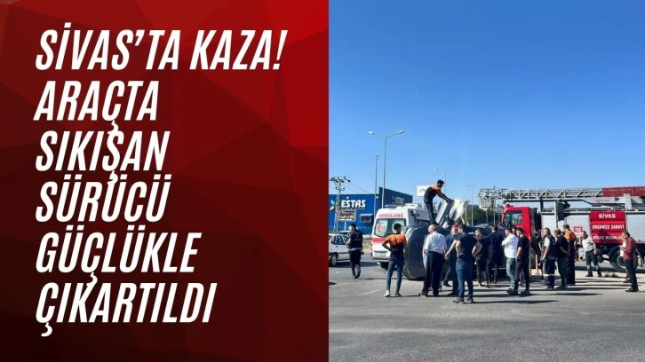 Sivas’ta Kaza! Araçta Sıkışan Sürücü Güçlükle Çıkartıldı