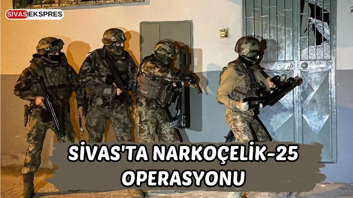 Sivas'ta Narkoçelik-25 Operasyonu