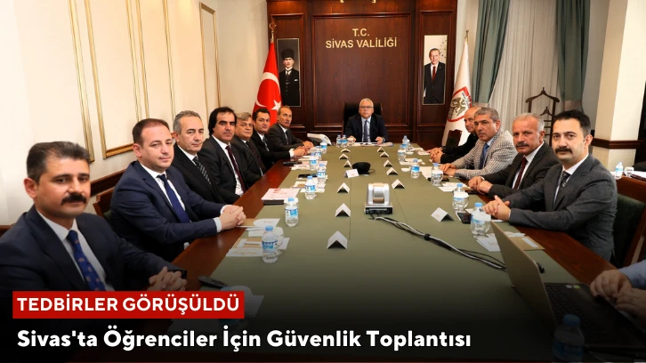 Sivas'ta Öğrenciler İçin Güvenlik Toplantısı