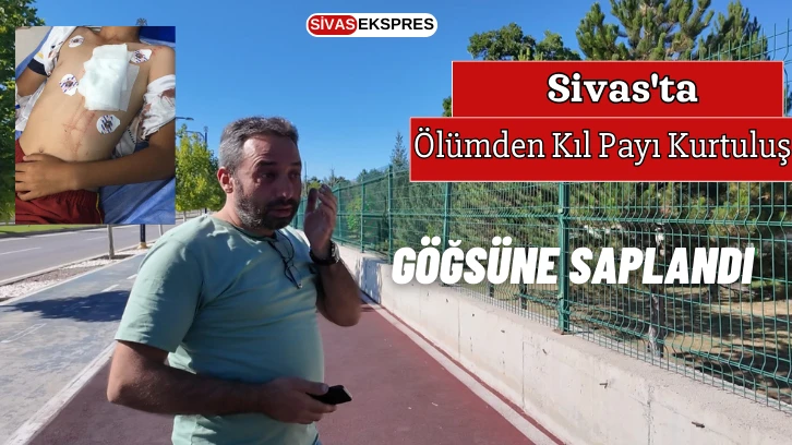 Sivas'ta Ölümden Kıl Payı Kurtuluş, Göğsüne Saplandı