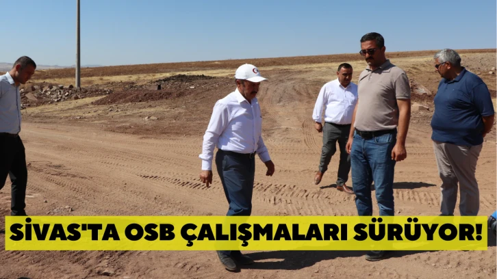 Sivas'ta OSB Çalışmaları Sürüyor!