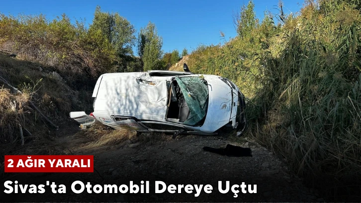 Sivas'ta Otomobil Dereye Uçtu: 2 Ağır Yaralı