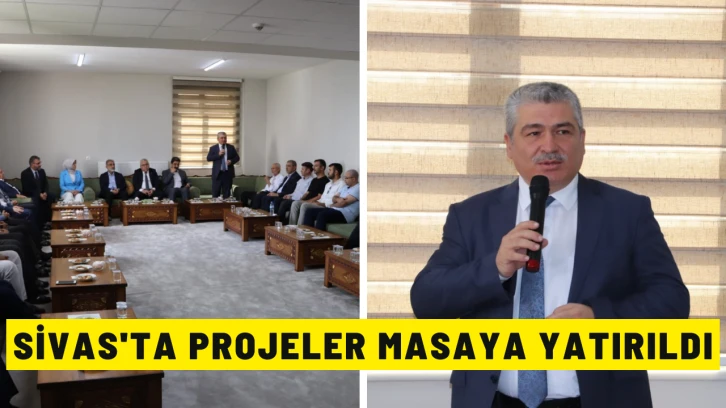 Sivas'ta Projeler Masaya Yatırıldı