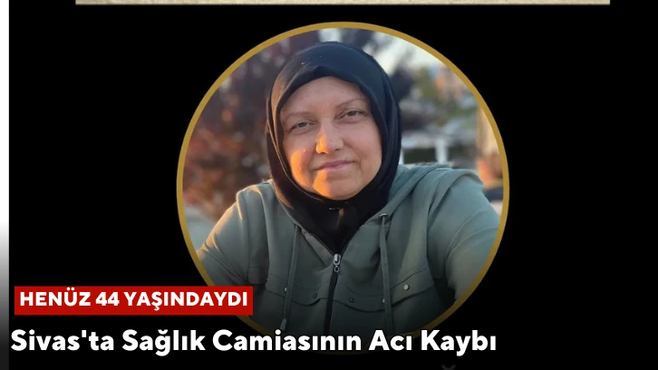 Sivas'ta Sağlık Camiasının Acı Kaybı