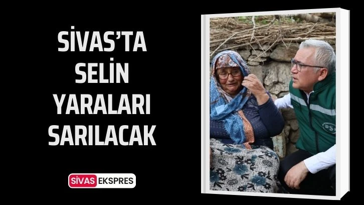 Sivas'ta Selin Yaraları Sarılacak