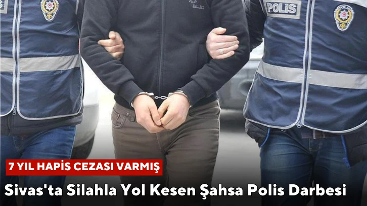 Sivas'ta Silahla Yol Kesen Şahsa Polis Darbesi