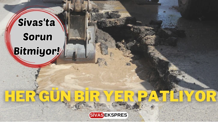 Sivas'ta Sorun Bitmiyor! Her Gün Bir Yerde Patlıyor