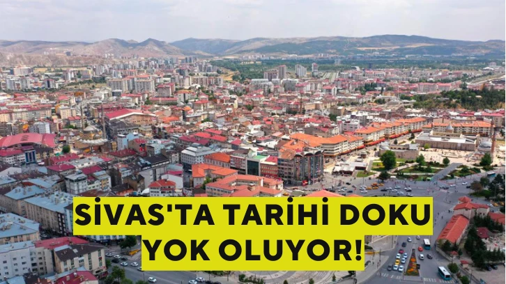 Sivas'ta Tarihi Doku Yok Oluyor!