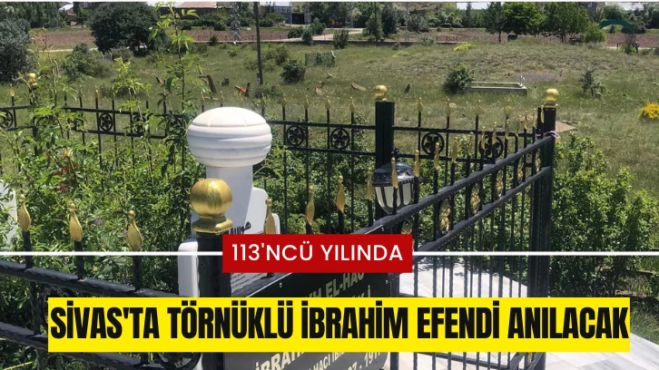 Sivas'ta Törnüklü İbrahim Efendi Anılacak