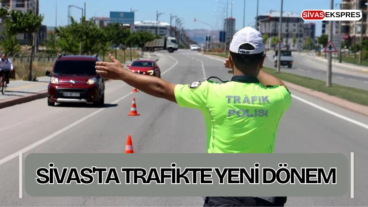 Sivas'ta Trafikte Yeni Dönem