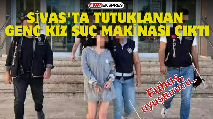 Sivas'ta Tutuklanan Genç Kız Suç Makinası Çıktı