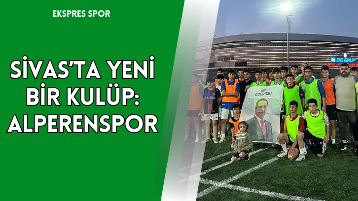 Sivas’ta Yeni Bir Kulüp: Alperenspor