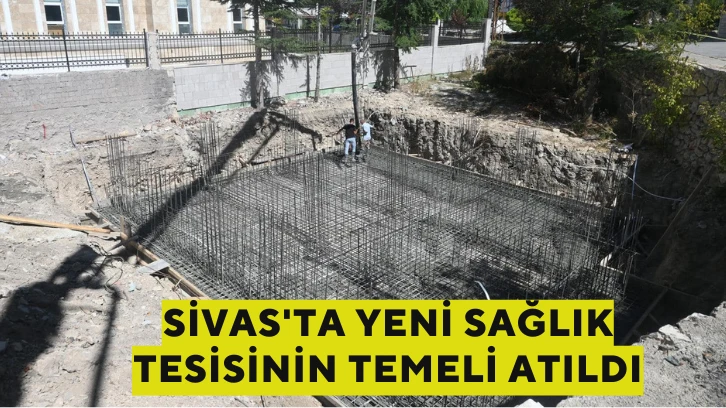 Sivas'ta Yeni Sağlık Tesisinin Temeli Atıldı