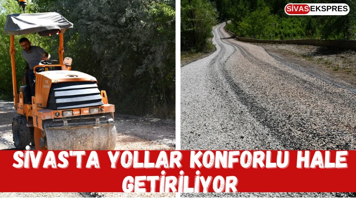 Sivas'ta Yollar Konforlu Hale Getiriliyor