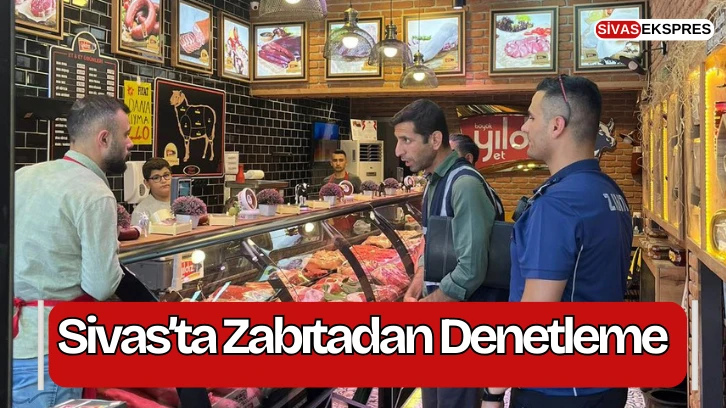 Sivas’ta Zabıtadan Denetleme