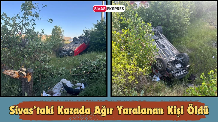 Sivas’taki Kazada Ağır Yaralanan Kişi Öldü