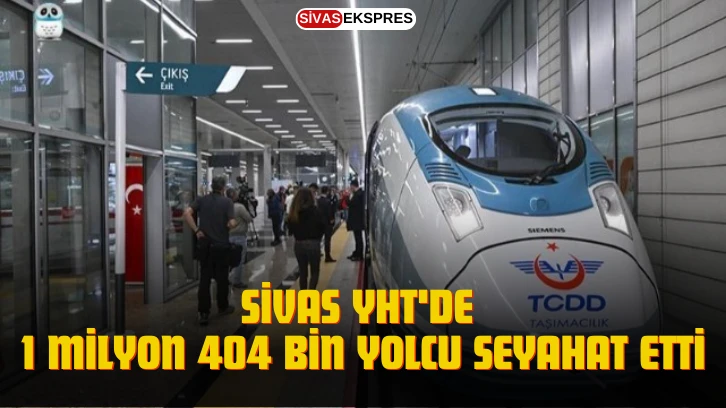 Sivas YHT'de 1 milyon 404 Bin Yolcu Seyahat Etti