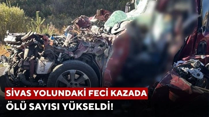 Sivas Yolundaki Feci Kazada Ölü Sayısı Yükseldi!