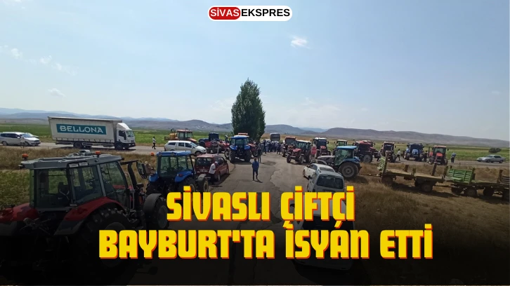 Sivaslı Çiftçi Bayburt'ta İsyan Etti