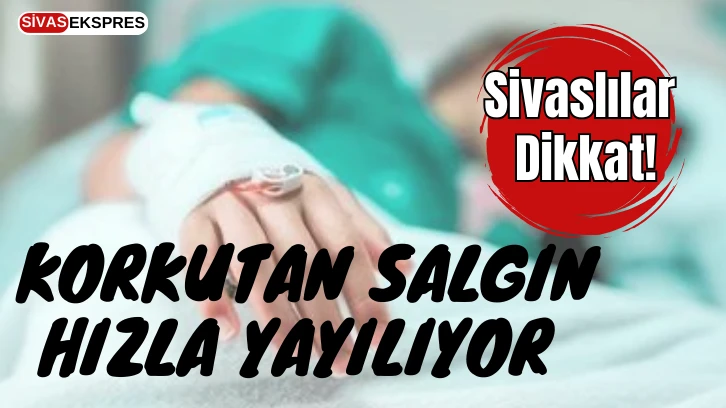 Sivaslılar Dikkat! Korkutan Salgın Hızla Yayılıyor