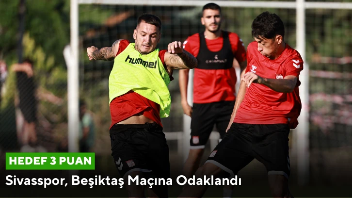 Sivasspor Beşiktaş'a Odaklandı!