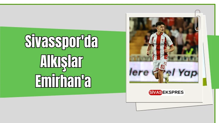 Sivasspor'da Alkışlar Emirhan'a