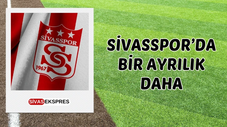 Sivasspor’da Bir Ayrılık Daha