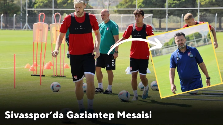 Sivasspor’da Gaziantep Mesaisi