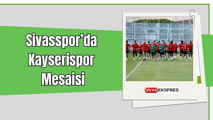 Sivasspor’da Kayserispor Mesaisi