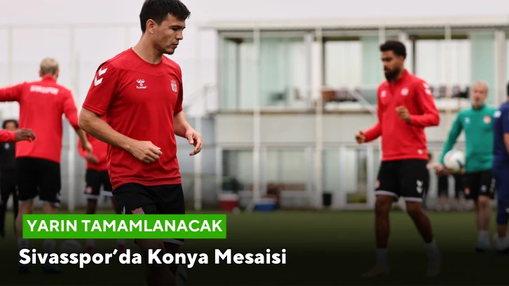 Sivasspor’da Konya Mesaisi