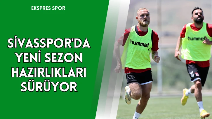 Sivasspor'da Yeni Sezon Hazırlıkları Sürüyor