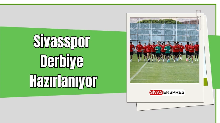 Sivasspor Derbiye Hazırlanıyor