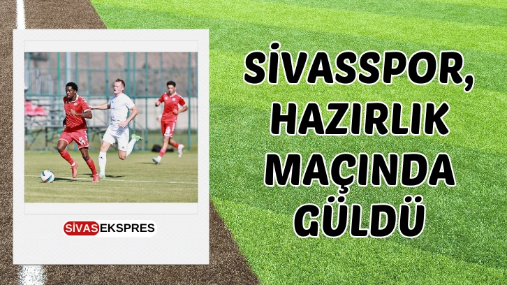Sivasspor, Hazırlık Maçında Güldü