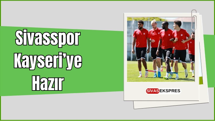 Sivasspor, Kayseri’ye Hazır