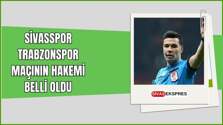 Sivasspor-Trabzonspor Maçının Hakemi Belli Oldu