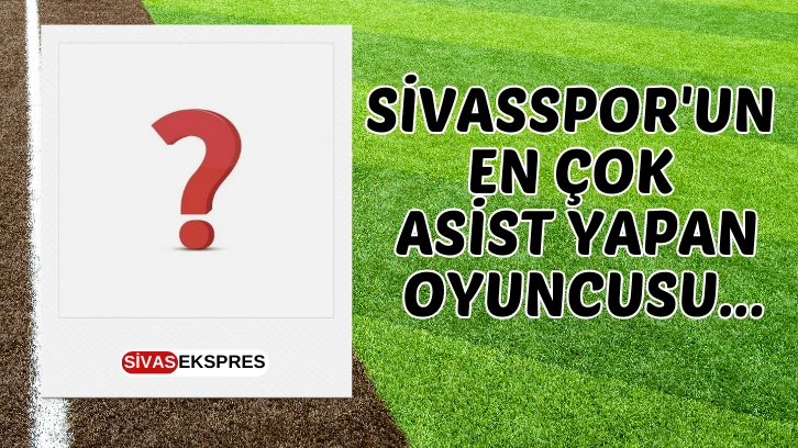 Sivasspor'un En Çok Asist Yapan Oyuncusu