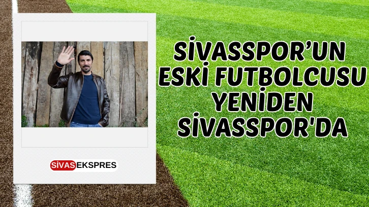 Sivasspor’un Eski Futbolcusu Yeniden Sivasspor'da