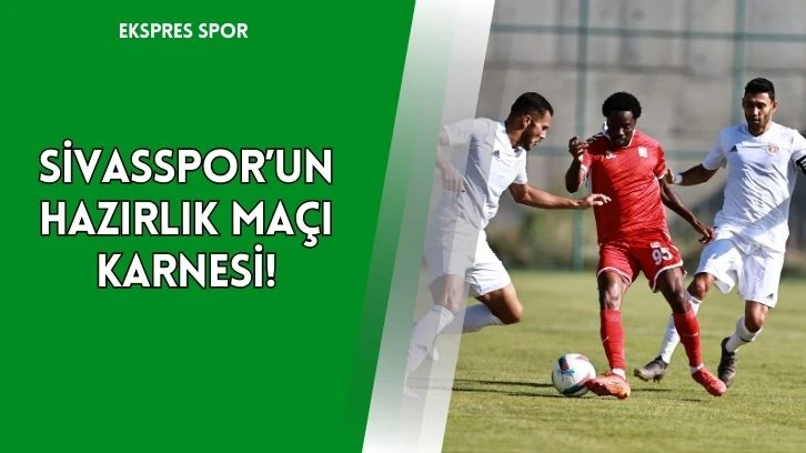 Sivasspor’un Hazırlık Maçı Karnesi!