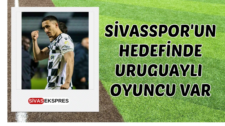 Sivasspor'un Hedefinde Uruguaylı Oyuncu Var