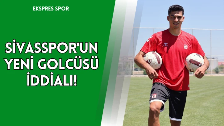 Sivasspor'un Yeni Golcüsü İddialı!