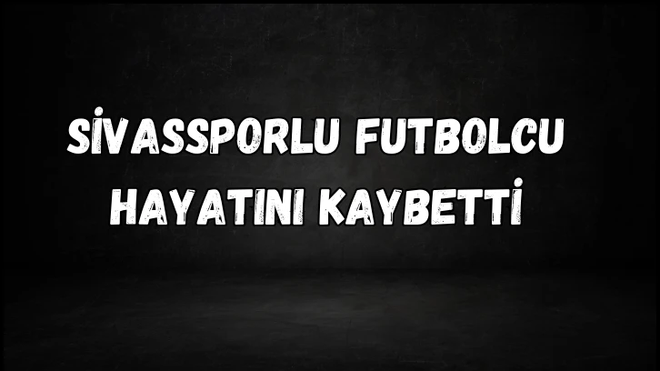 Sivassporlu Futbolcu Hayatını Kaybetti