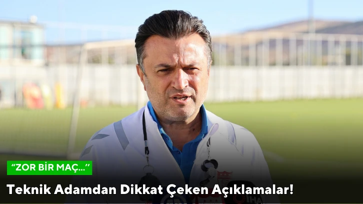 Teknik Adamdan Dikkat Çeken Açıklamalar:  &quot;Zor Bir Maç...''