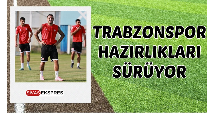 Trabzonspor Hazırlıkları Sürüyor