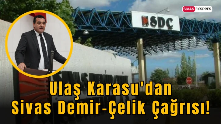 Ulaş Karasu'dan Sivas Demir-Çelik Çağrısı!