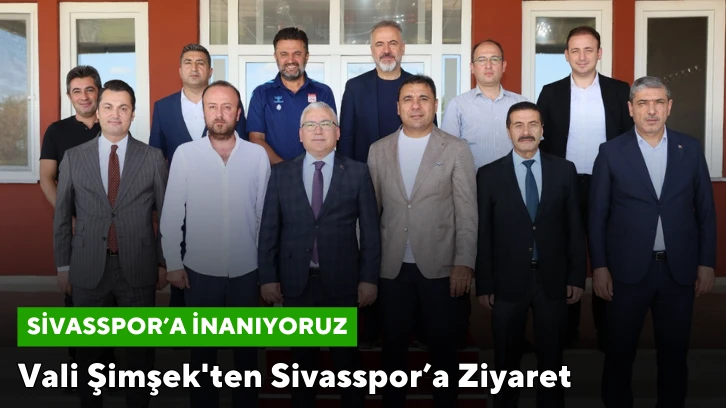 Vali Şimşek'ten Sivasspor’a Ziyaret