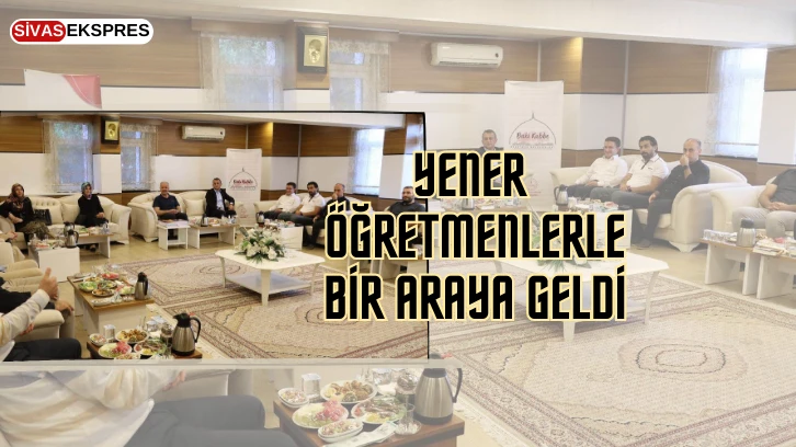 Yener Öğretmenlerle Bir Araya Geldi