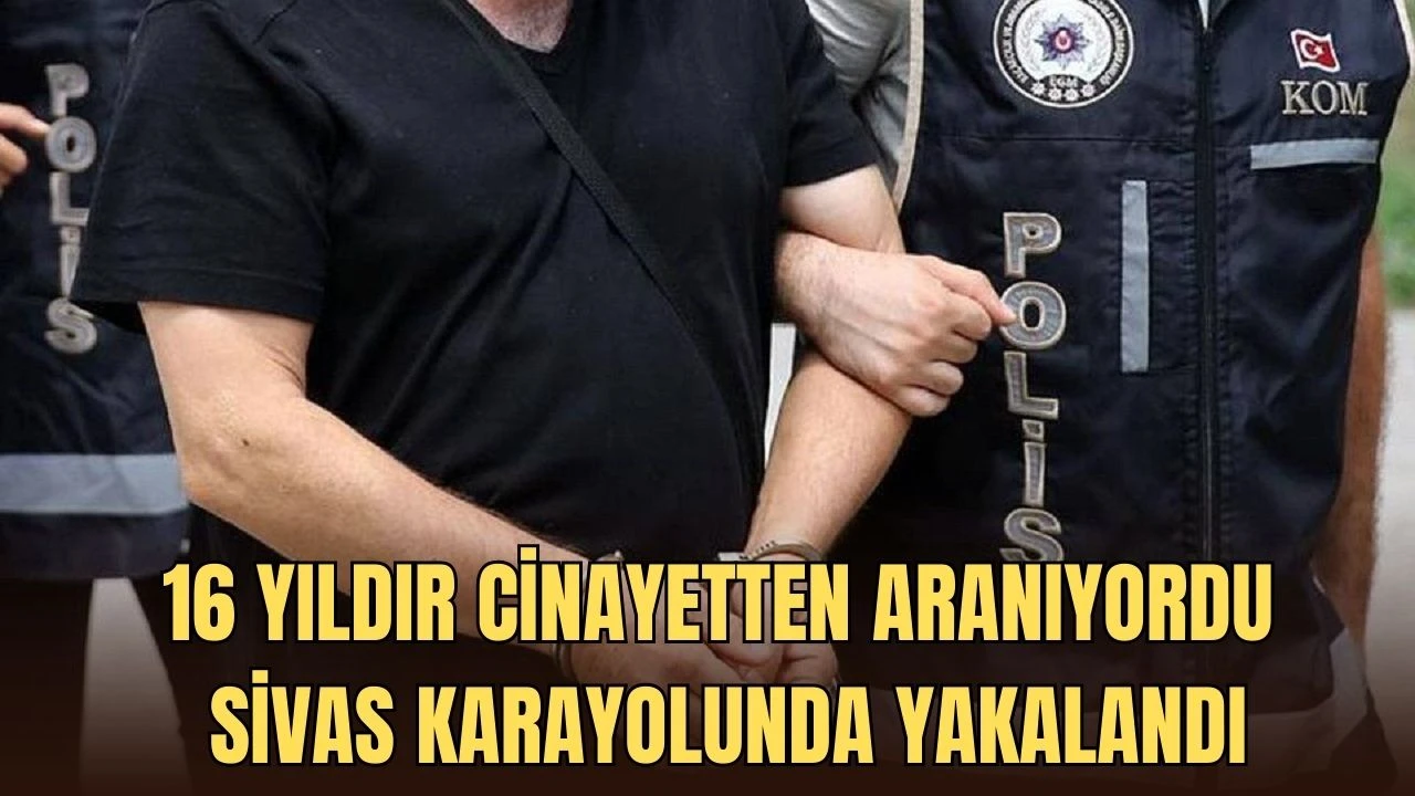 16 Yıldır Cinayetten Aranıyordu, Sivas Karayolunda Yakalandı