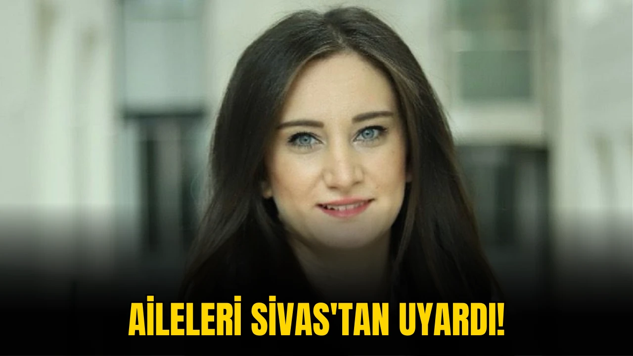 Aileleri Sivas'tan Uyardı!