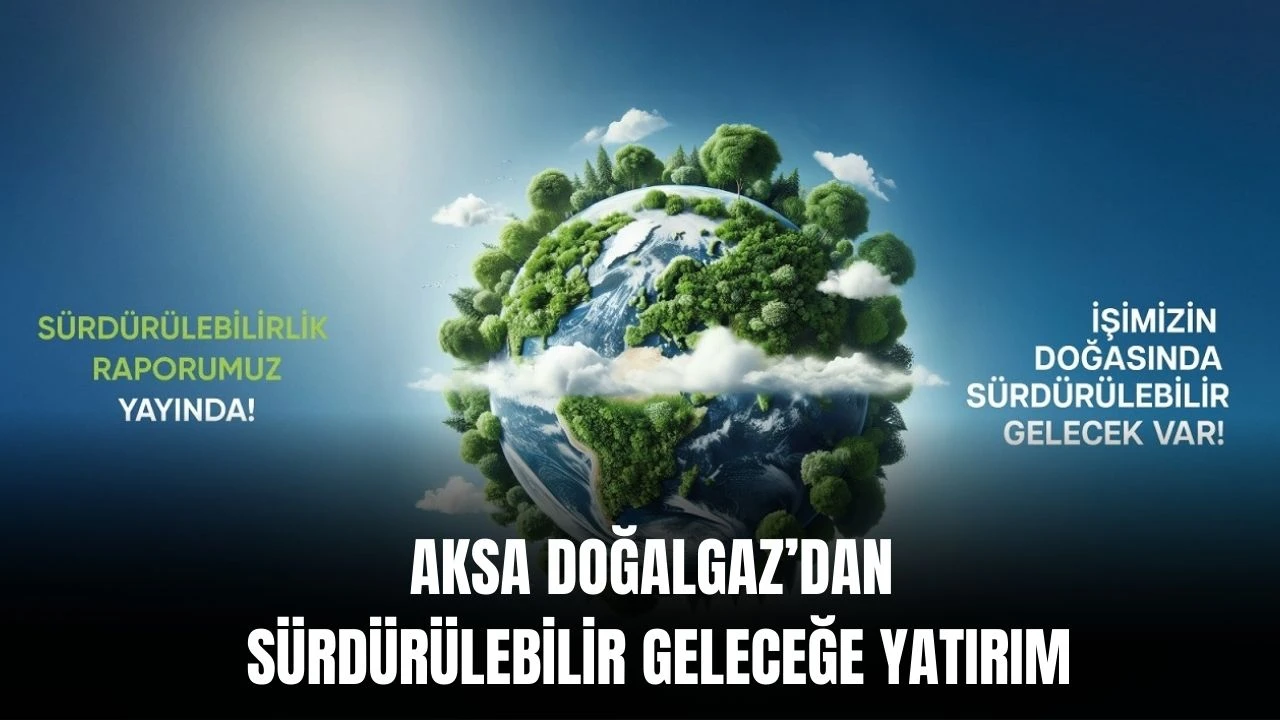 Aksa Doğalgaz’dan Sürdürülebilir Geleceğe Yatırım